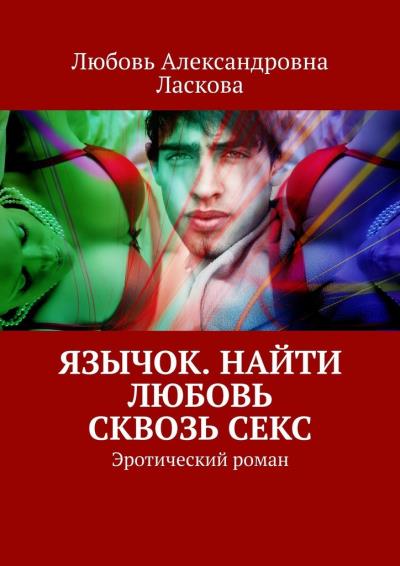 Книга Язычок. Найти любовь сквозь секс. Эротический роман (Любовь Александровна Ласкова)